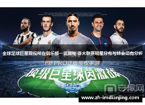 全球足球巨星现役所在俱乐部一览揭秘 各大联赛明星分布与转会动向分析