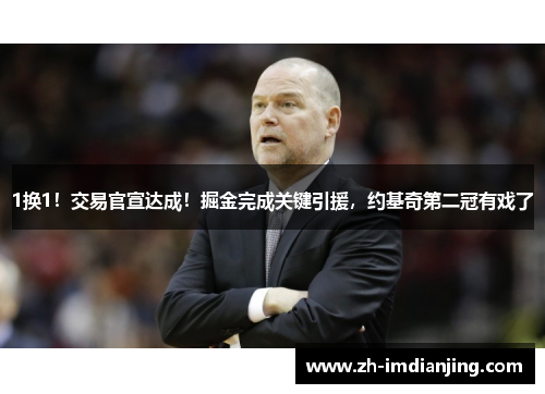 1换1！交易官宣达成！掘金完成关键引援，约基奇第二冠有戏了