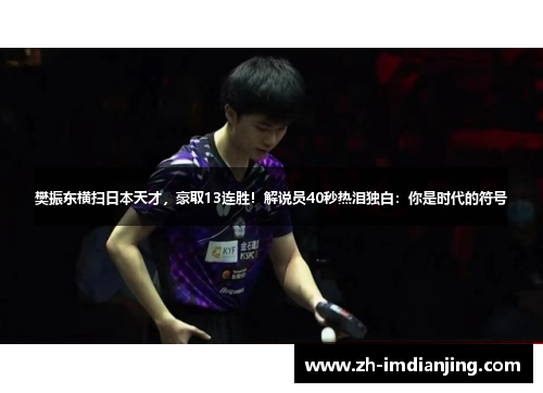 樊振东横扫日本天才，豪取13连胜！解说员40秒热泪独白：你是时代的符号